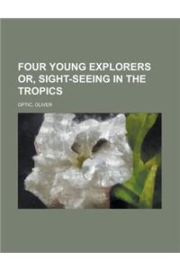 Four Young Explorers Or, Sight-Seeing in the Tropics