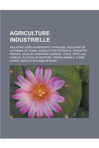 Agriculture Industrielle: Industrie Agro-Alimentaire Francaise, Industrie de La Pomme de Terre, Agriculture Intensive, Roquette Freres, Jacques