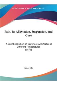 Pain, Its Alleviation, Suspension, and Cure