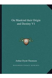 On Mankind Their Origin and Destiny V1