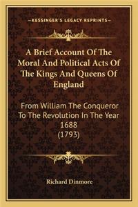 A Brief Account Of The Moral And Political Acts Of The Kings And Queens Of England