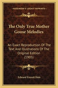 Only True Mother Goose Melodies the Only True Mother Goose Melodies
