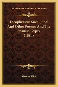 Theophrastus Such; Jubal and Other Poems; And the Spanish Gypsy (1884)