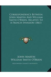 Correspondence Between John Martin And William Smith O'Brien, Relative To A French Invasion (1861)
