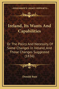 Ireland, Its Wants and Capabilities