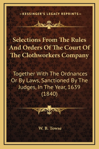 Selections from the Rules and Orders of the Court of the Clothworkers Company