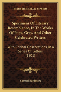 Specimens Of Literary Resemblance, In The Works Of Pope, Gray, And Other Celebrated Writers