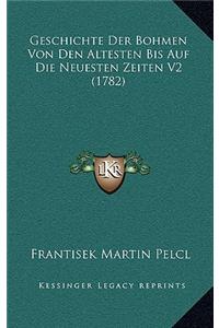 Geschichte Der Bohmen Von Den Altesten Bis Auf Die Neuesten Zeiten V2 (1782)
