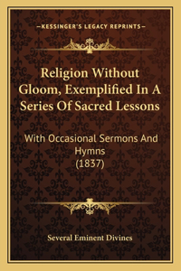 Religion Without Gloom, Exemplified In A Series Of Sacred Lessons