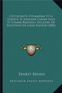 L'Ecclesiaste; L'Islamisme Et La Science; Le Judaisme Comme Race Et Comme Religion; Discours De Reception De Louis Pasteur (1882)