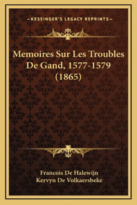 Memoires Sur Les Troubles De Gand, 1577-1579 (1865)