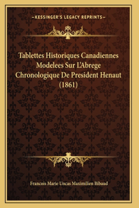 Tablettes Historiques Canadiennes Modelees Sur L'Abrege Chronologique De President Henaut (1861)