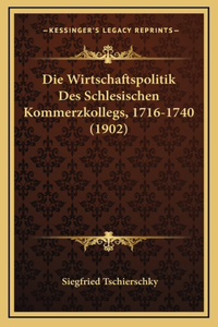 Die Wirtschaftspolitik Des Schlesischen Kommerzkollegs, 1716-1740 (1902)