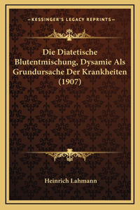 Die Diatetische Blutentmischung, Dysamie Als Grundursache Der Krankheiten (1907)