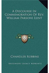 A Discourse In Commemoration Of Rev. William Parsons Lunt