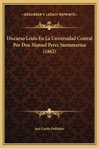 Discurso Leido En La Universidad Central Por Don Manuel Perez Santamarina (1862)