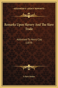 Remarks Upon Slavery And The Slave Trade