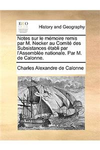 Notes sur le mémoire remis par M. Necker au Comité des Subsistances établi par l'Assemblée nationale. Par M. de Calonne.