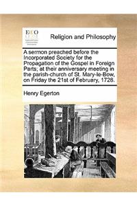 A sermon preached before the Incorporated Society for the Propagation of the Gospel in Foreign Parts; at their anniversary meeting in the parish-church of St. Mary-le-Bow, on Friday the 21st of February, 1728.