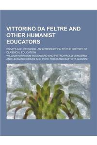 Vittorino Da Feltre and Other Humanist Educators; Essays and Versions. an Introduction to the History of Classical Education