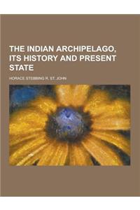 The Indian Archipelago, Its History and Present State