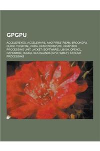 Gpgpu: Accelereyes, Acceleware, AMD Firestream, Brookgpu, Close to Metal, Cuda, Directcompute, Graphics Processing Unit, Jack