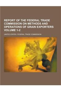 Report of the Federal Trade Commission on Methods and Operations of Grain Exporters Volume 1-2
