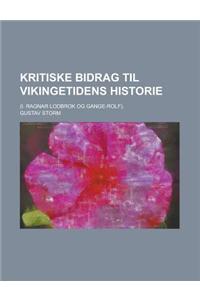 Kritiske Bidrag Til Vikingetidens Historie; (I. Ragnar Lodbrok Og Gange-Rolf).