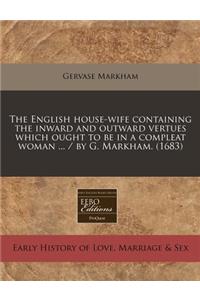 The English House-Wife Containing the Inward and Outward Vertues Which Ought to Be in a Compleat Woman ... / By G. Markham. (1683)