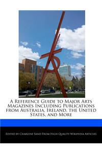 A Reference Guide to Major Arts Magazines Including Publications from Australia, Ireland, the United States, and More