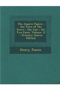 Aspern Papers; The Turn of the Screw; The Liar; The Two Faces, Volume 12