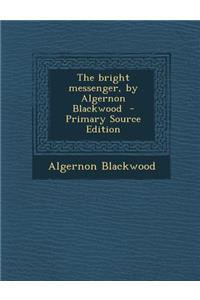 The Bright Messenger, by Algernon Blackwood