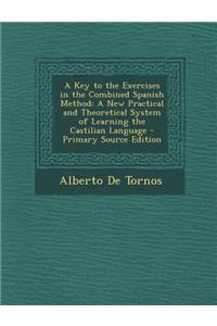 A Key to the Exercises in the Combined Spanish Method: A New Practical and Theoretical System of Learning the Castilian Language
