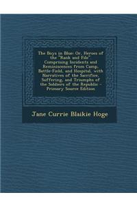 The Boys in Blue: Or, Heroes of the Rank and File. Comprising Incidents and Reminiscences from Camp, Battle-Field, and Hospital, with
