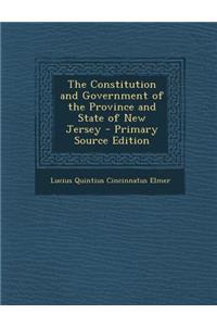 The Constitution and Government of the Province and State of New Jersey