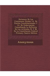 Dictamen de Las Comisiones Unidas 1a. de Puntos Constitucionales y 1a. de Gobernacion Consultando La Reforma de Los Articulos 91 y 96 de La Constitucion Federal