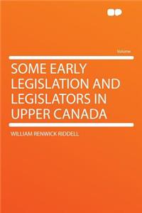 Some Early Legislation and Legislators in Upper Canada