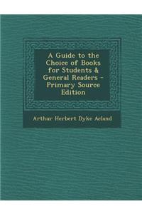 A Guide to the Choice of Books for Students & General Readers - Primary Source Edition