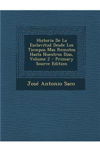 Historia de La Esclavitud Desde Los Tiempos Mas Remotos Hasta Nuestros Dias, Volume 2 - Primary Source Edition