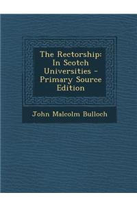 The Rectorship: In Scotch Universities - Primary Source Edition