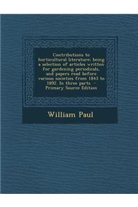 Contributions to Horticultural Literature; Being a Selection of Articles Written for Gardening Periodicals, and Papers Read Before Various Societies f