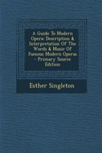 A Guide to Modern Opera: Description & Interpretation of the Words & Music of Famous Modern Operas