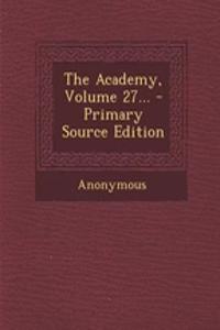 The Academy, Volume 27... - Primary Source Edition