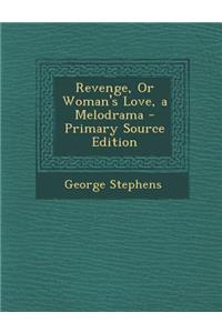 Revenge, or Woman's Love, a Melodrama - Primary Source Edition