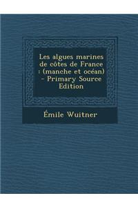 Les Algues Marines de Cotes de France: (Manche Et Ocean) - Primary Source Edition