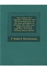 The Romance of a Regiment: Being the True and Diverting Story of the Giant Grenadiers of Potsdam, How They Were Caught and Held in Captivity, 171