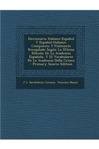 Diccionario Italiano-Espanol y Espanol-Italiano: Compuesto y Fielmente Recopilado Segun La Ultima Edicion de La Academia Espanola, y El Vocabulario de