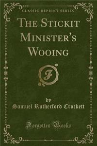 The Stickit Minister's Wooing (Classic Reprint)