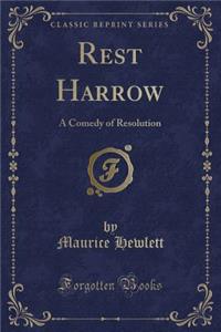 Rest Harrow: A Comedy of Resolution (Classic Reprint)