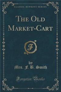 The Old Market-Cart (Classic Reprint)